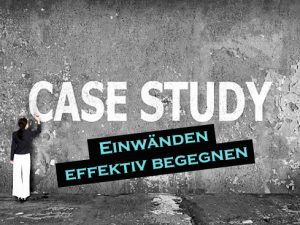 Case study Einwänden effektiv begegnen 3